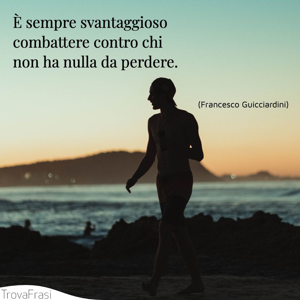 È sempre svantaggioso combattere contro chi non ha nulla da perdere.