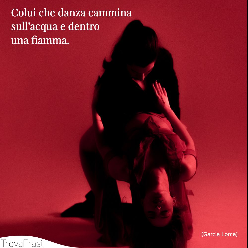Colui che danza cammina sull’acqua e dentro una fiamma.