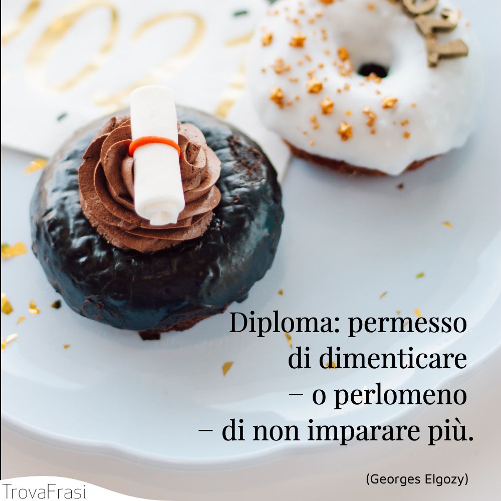Diploma: permesso di dimenticare − o perlomeno − di non imparare più.