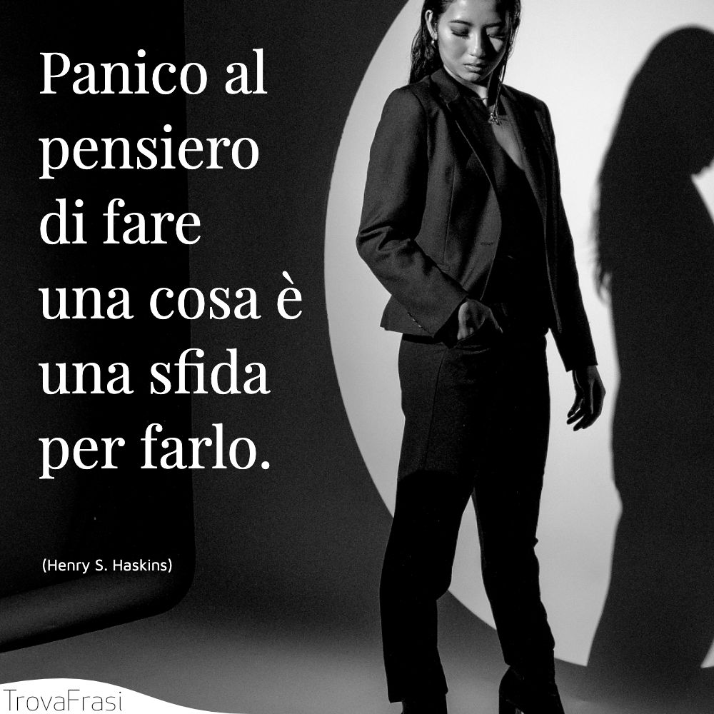 Panico al pensiero di fare una cosa è una sfida per farlo.