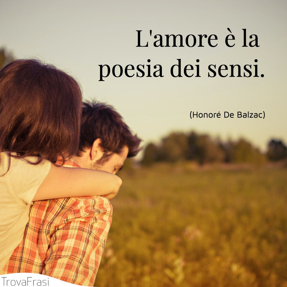 L'amore è la poesia dei sensi.