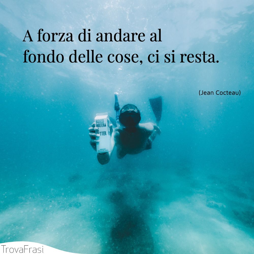 A forza di andare al fondo delle cose, ci si resta.