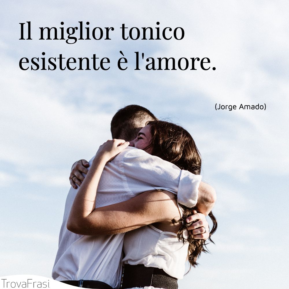Il miglior tonico esistente è l'amore.