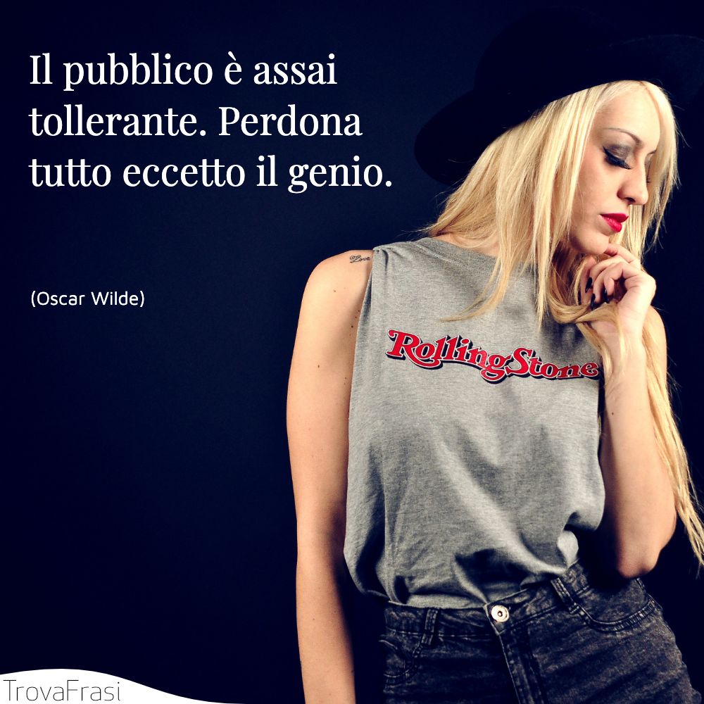 Il pubblico è assai tollerante. Perdona tutto eccetto il genio.