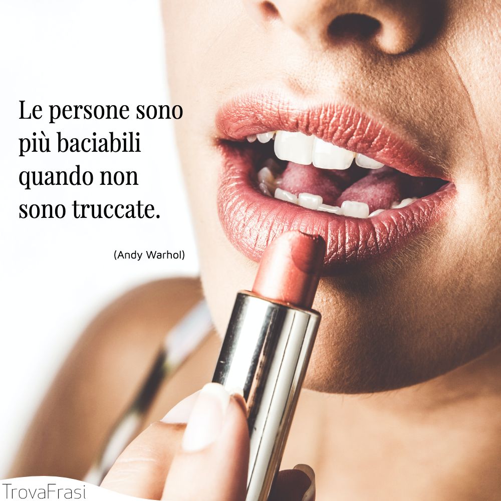 Le persone sono più baciabili quando non sono truccate.