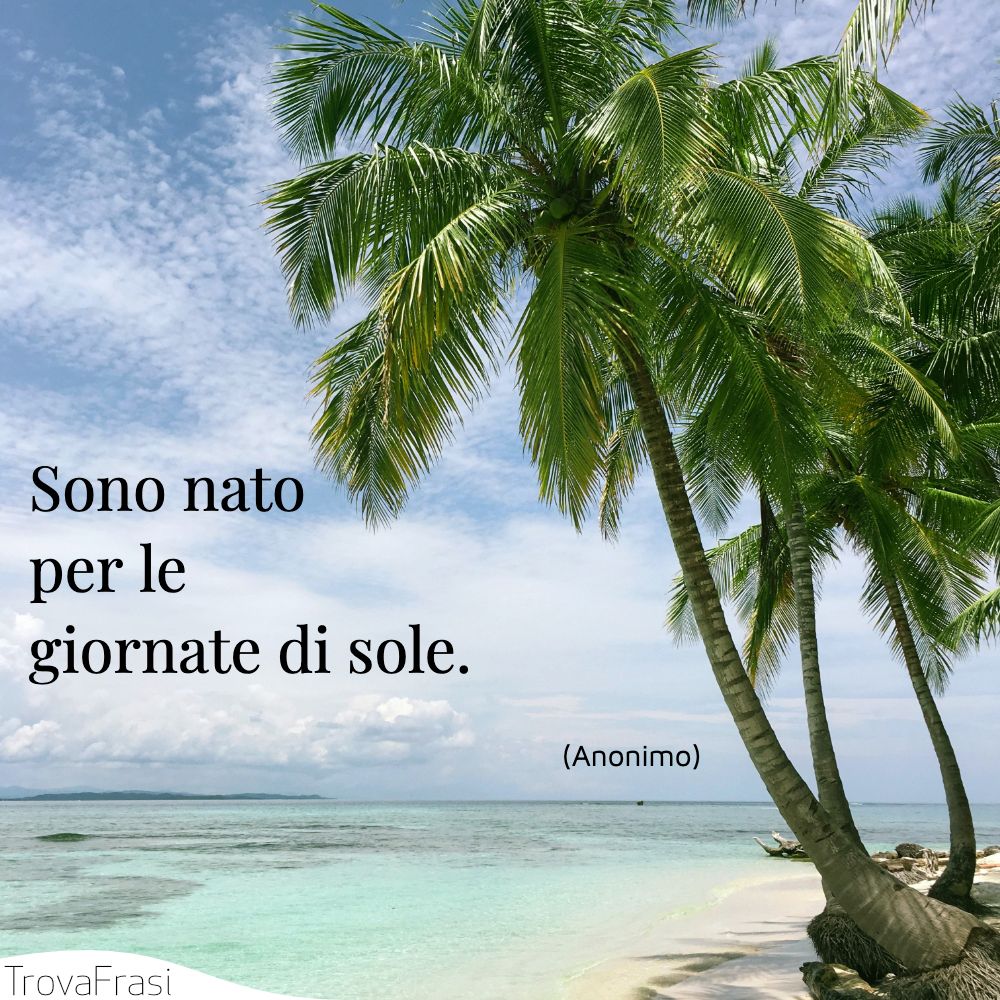 Sono nato per le giornate di sole.