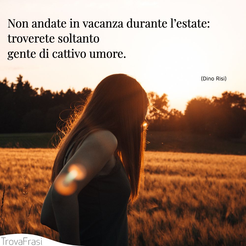 Non andate in vacanza durante l’estate: troverete soltanto gente di cattivo umore.