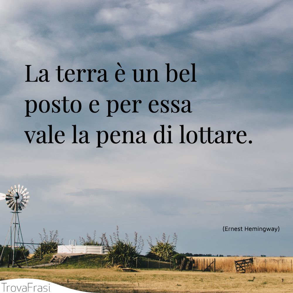 La terra è un bel posto e per essa vale la pena di lottare.
