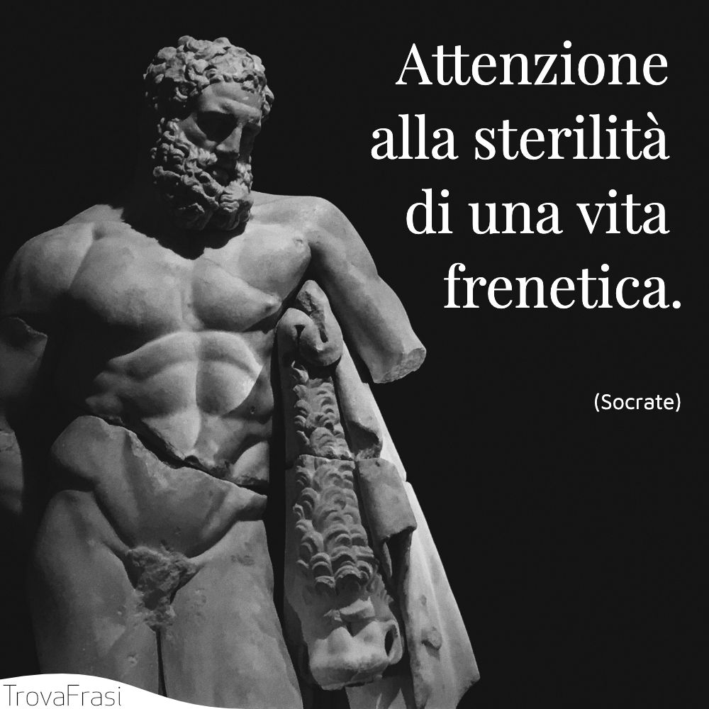 Attenzione alla sterilità di una vita frenetica.