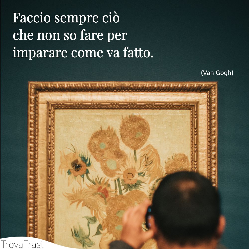 Faccio sempre ciò che non so fare per imparare come va fatto.