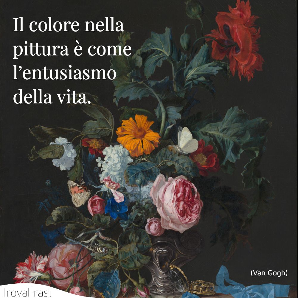 Il colore nella pittura è come l’entusiasmo della vita.