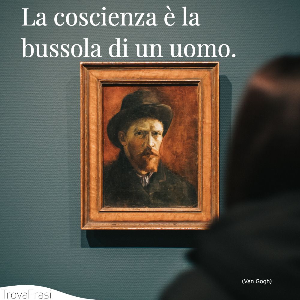 La coscienza è la bussola di un uomo.