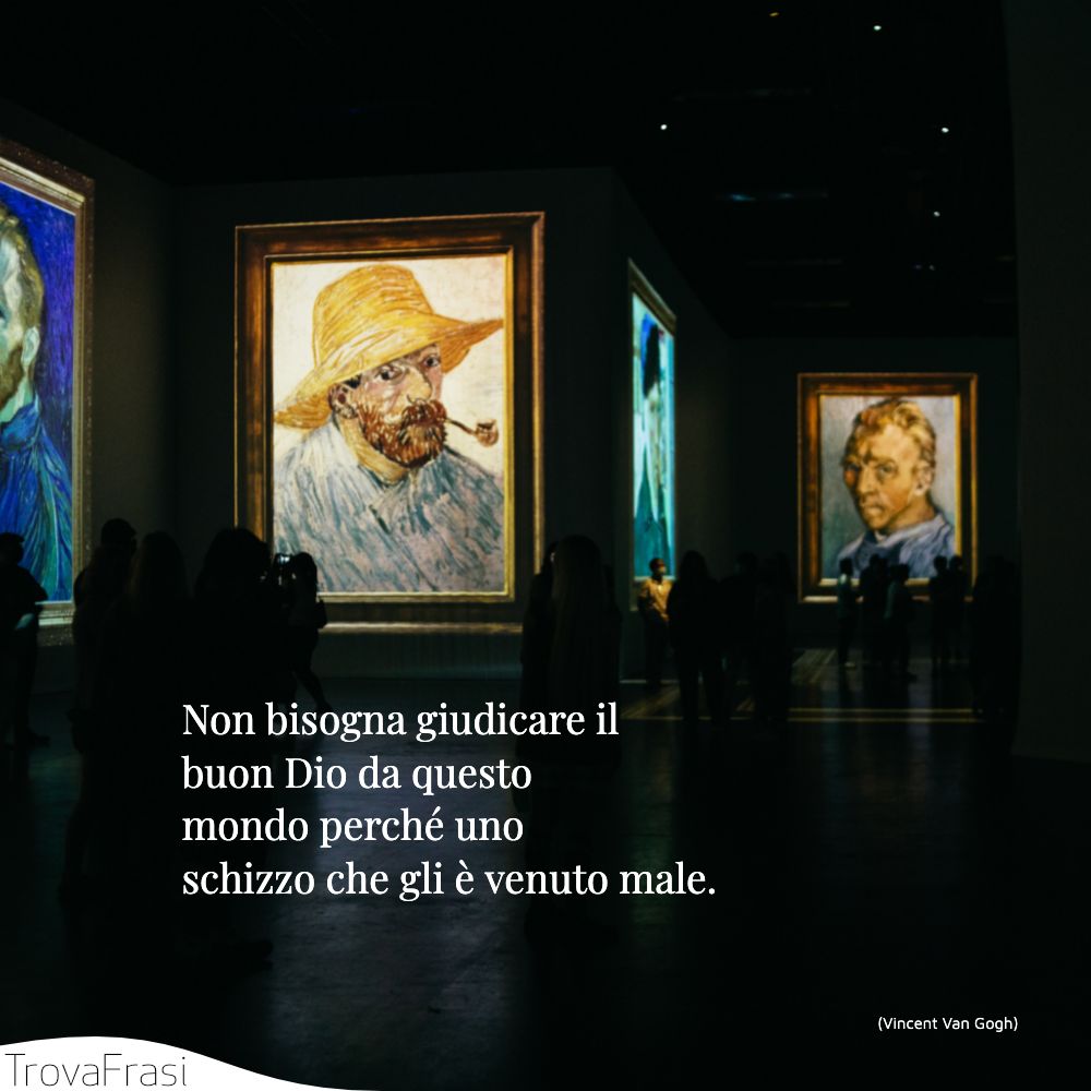 Non bisogna giudicare il buon Dio da questo mondo perché uno schizzo che gli è venuto male.