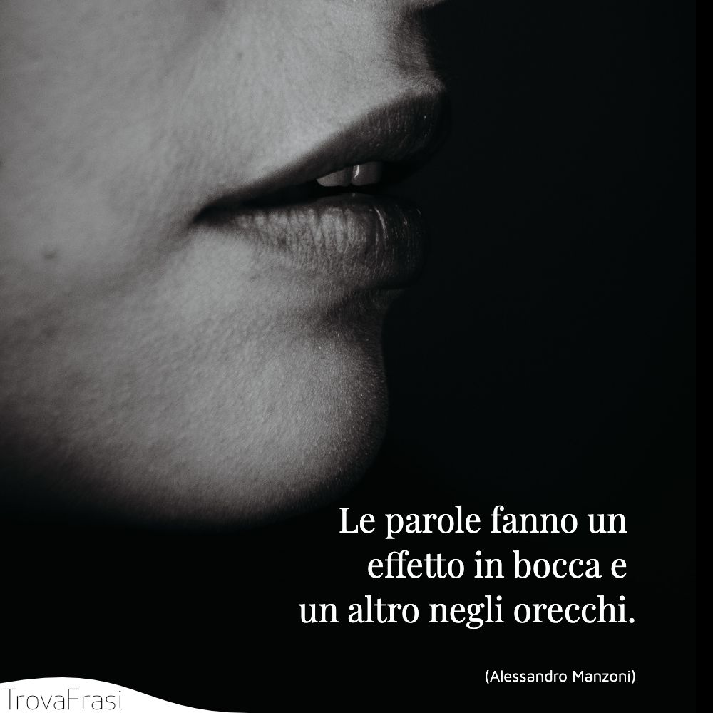 Le parole fanno un effetto in bocca e un altro negli orecchi.