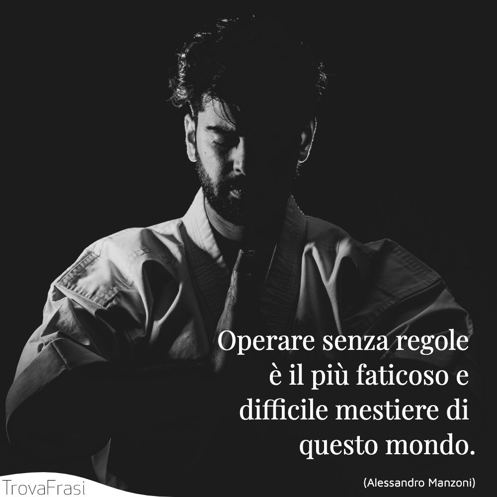 Operare senza regole è il più faticoso e difficile mestiere di questo mondo.