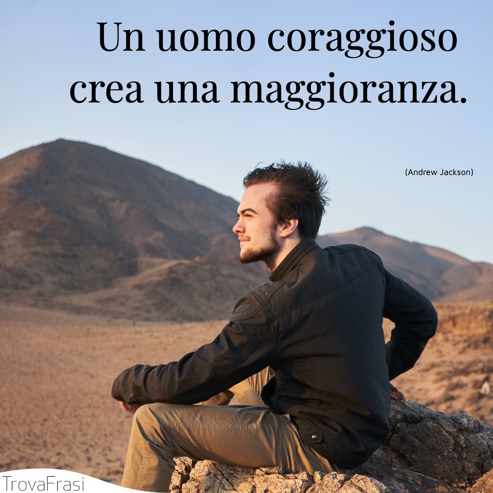 Un uomo coraggioso crea una maggioranza.