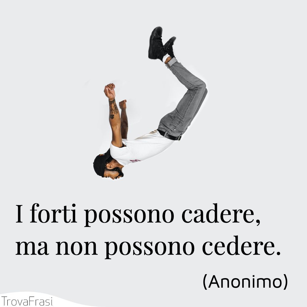 I forti possono cadere, ma non possono cedere.