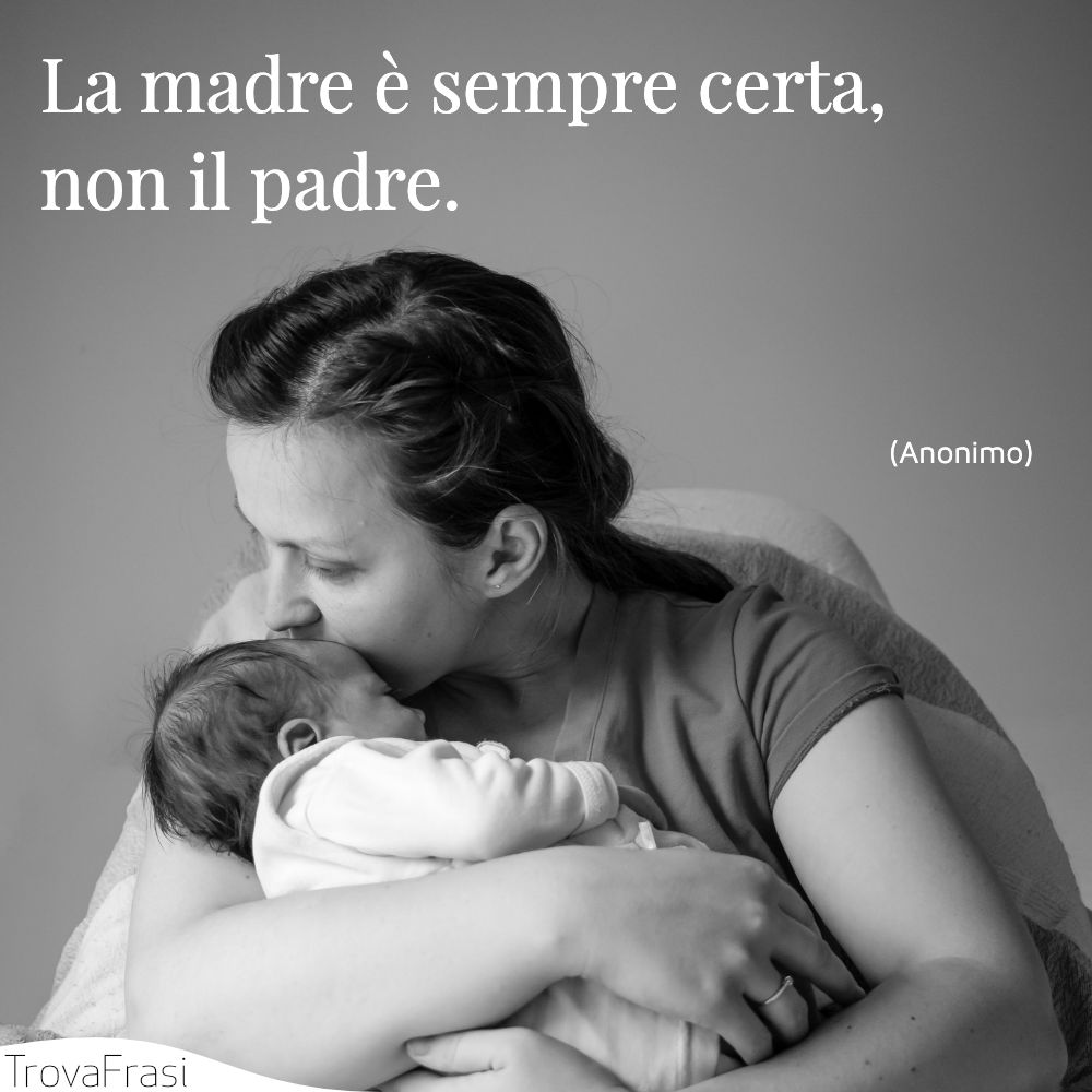 La madre è sempre certa, non il padre.