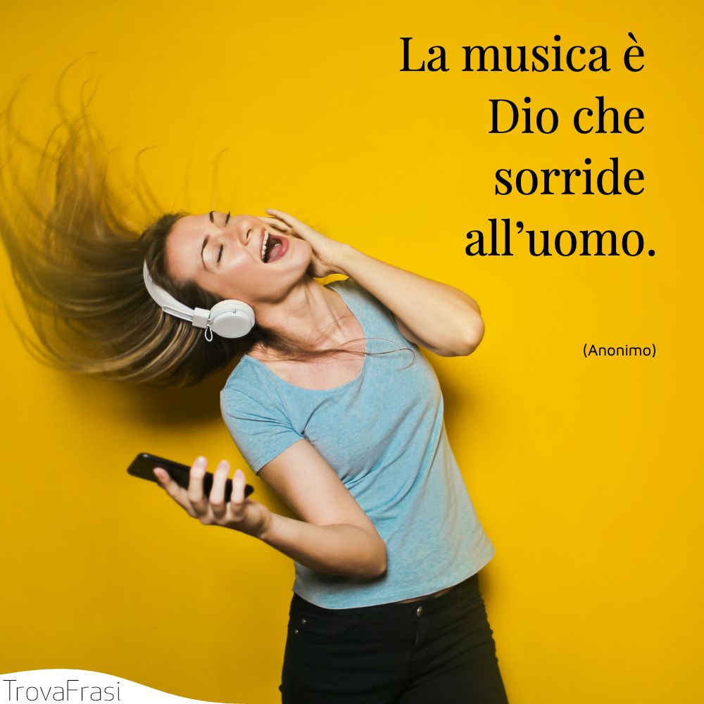 La musica è Dio che sorride all’uomo.