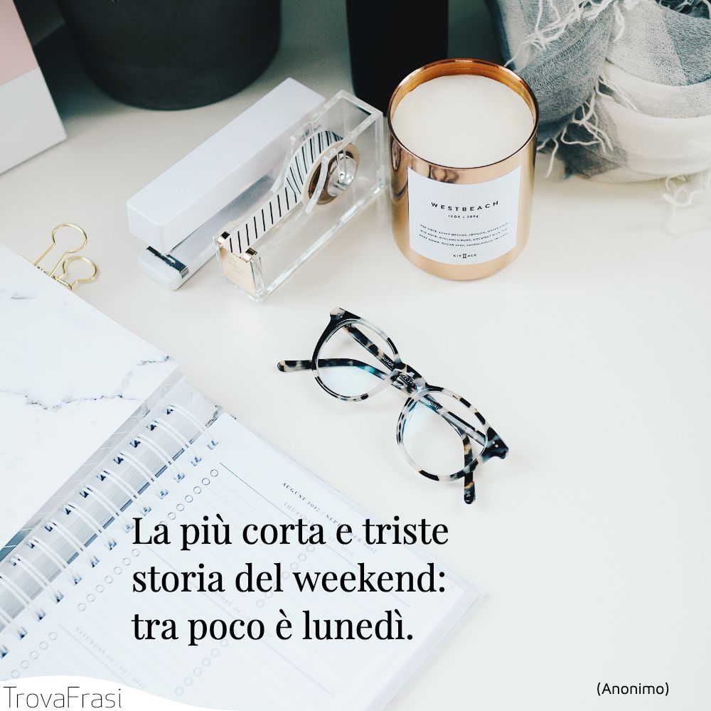 La più corta e triste storia del weekend: tra poco è lunedì.