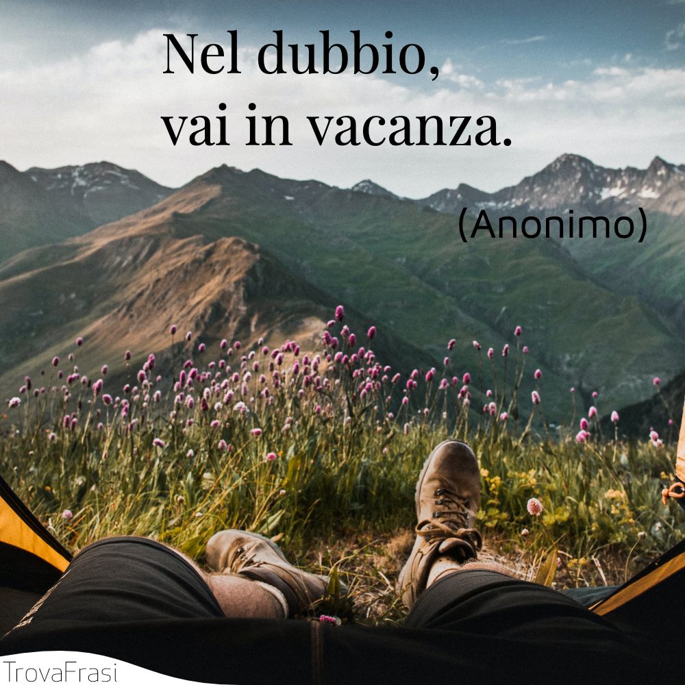 Nel dubbio, vai in vacanza.