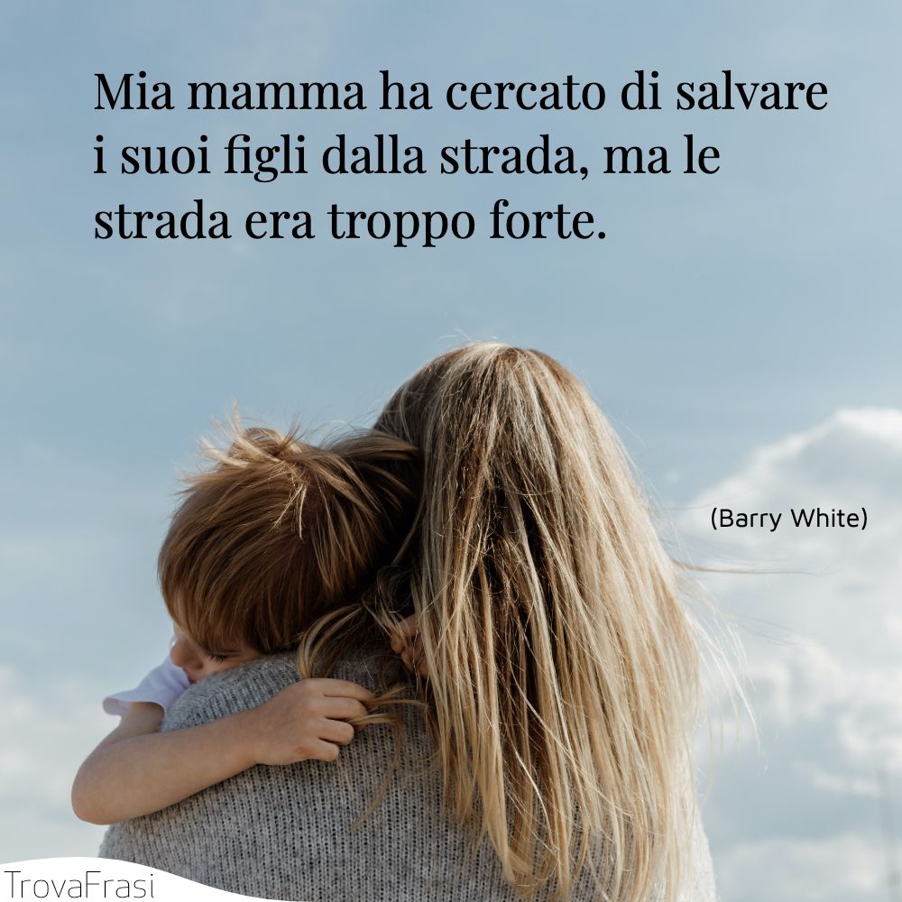 Mia mamma ha cercato di salvare i suoi figli dalla strada, ma le strada era troppo forte.