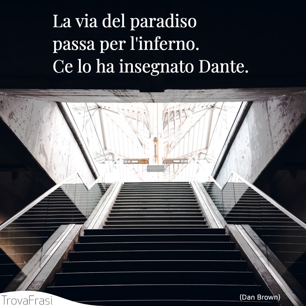 La via del paradiso passa per l'inferno. Ce lo ha insegnato Dante.