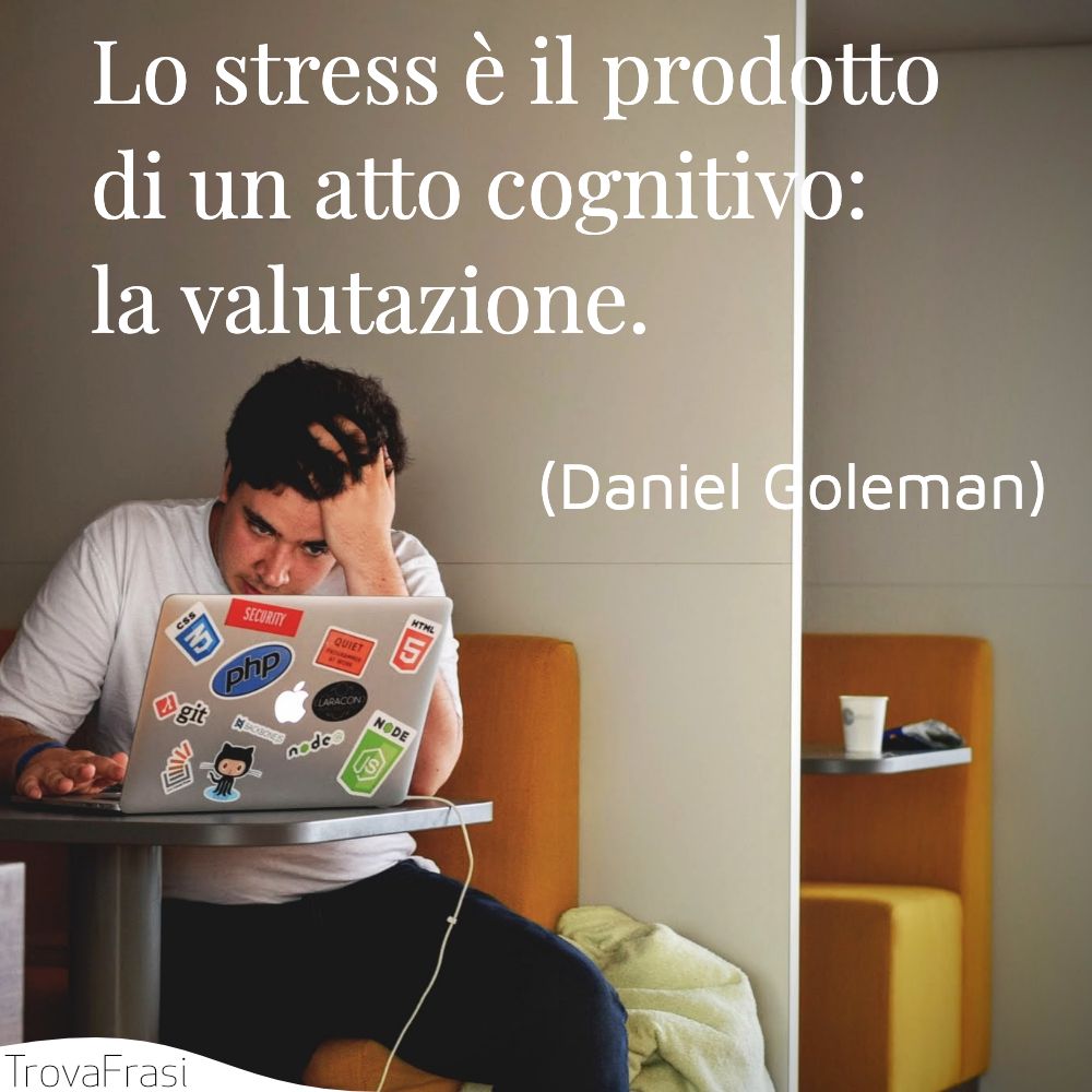 Lo stress è il prodotto di un atto cognitivo: la valutazione.