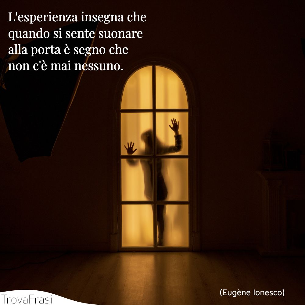 L'esperienza insegna che quando si sente suonare alla porta è segno che non c'è mai nessuno.