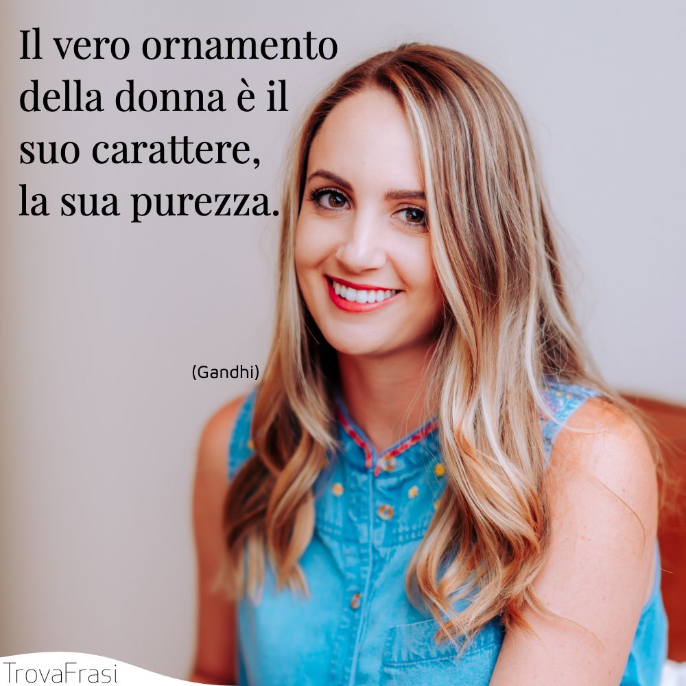 Il vero ornamento della donna è il suo carattere, la sua purezza.