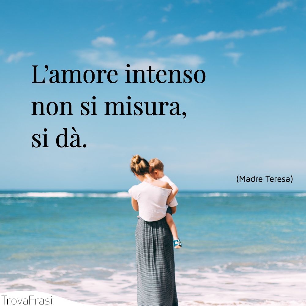 L’amore intenso non si misura, si dà.