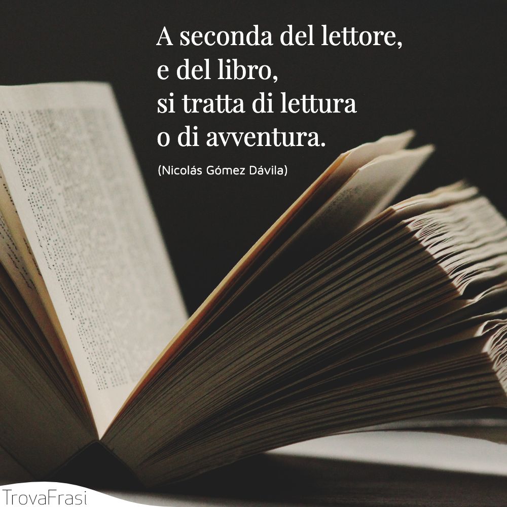 A seconda del lettore, e del libro, si tratta di lettura o di avventura.