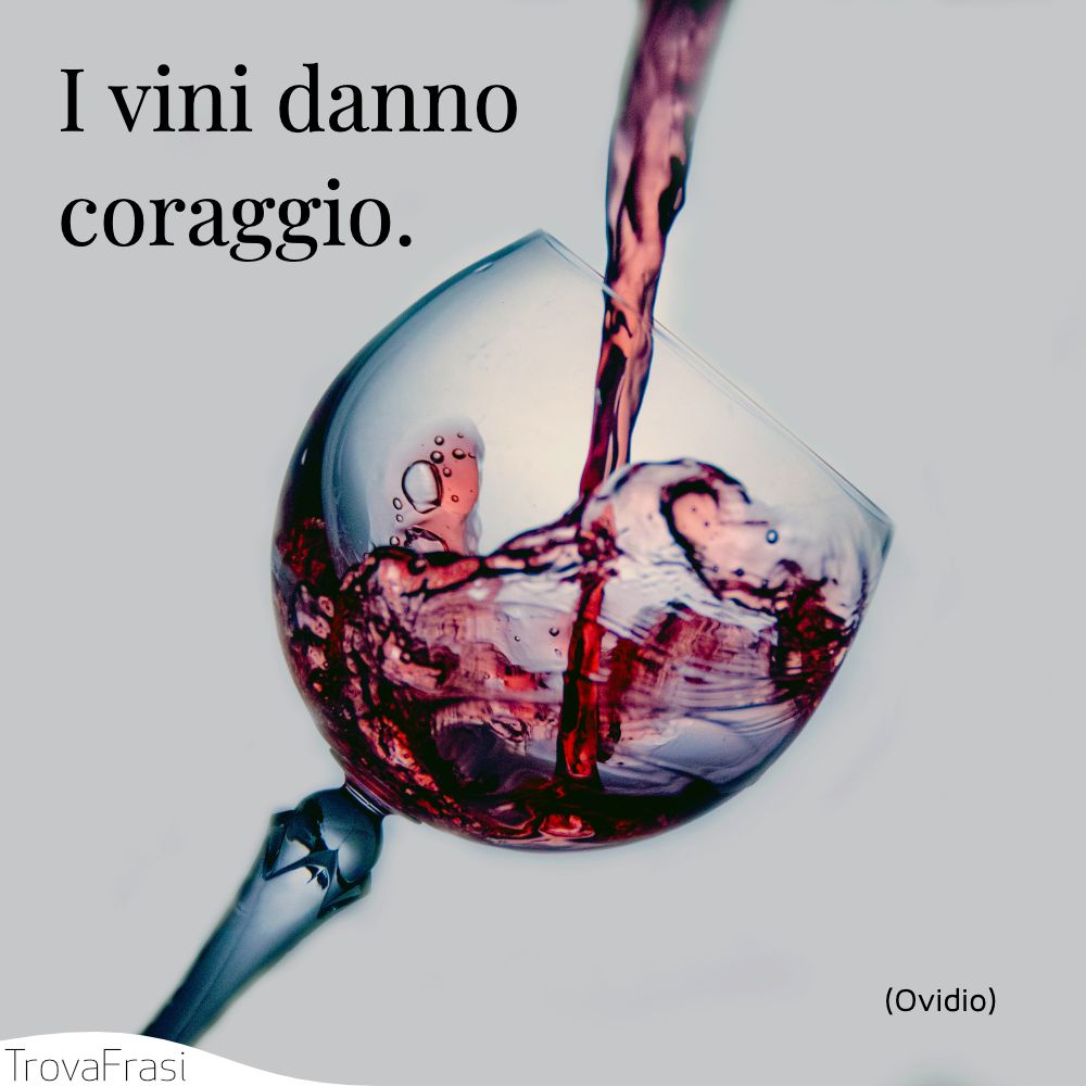 I vini danno coraggio.