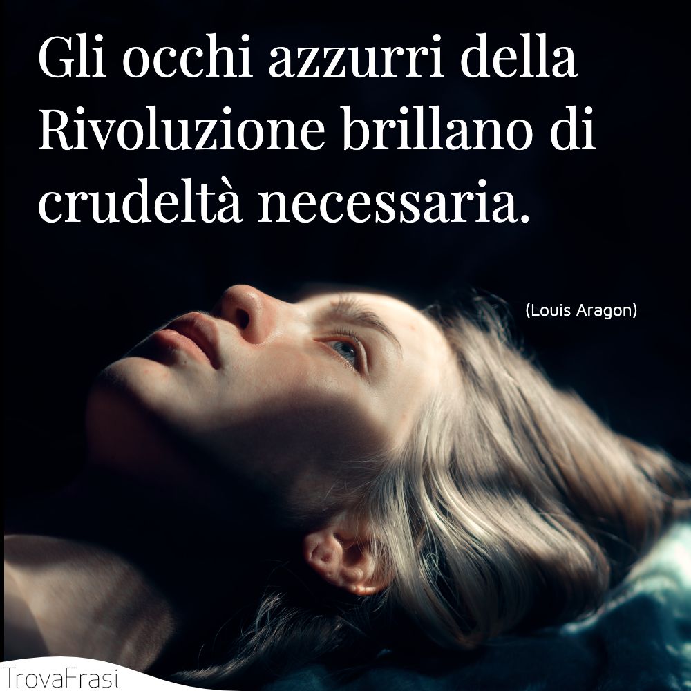 Gli occhi azzurri della Rivoluzione brillano di crudeltà necessaria.