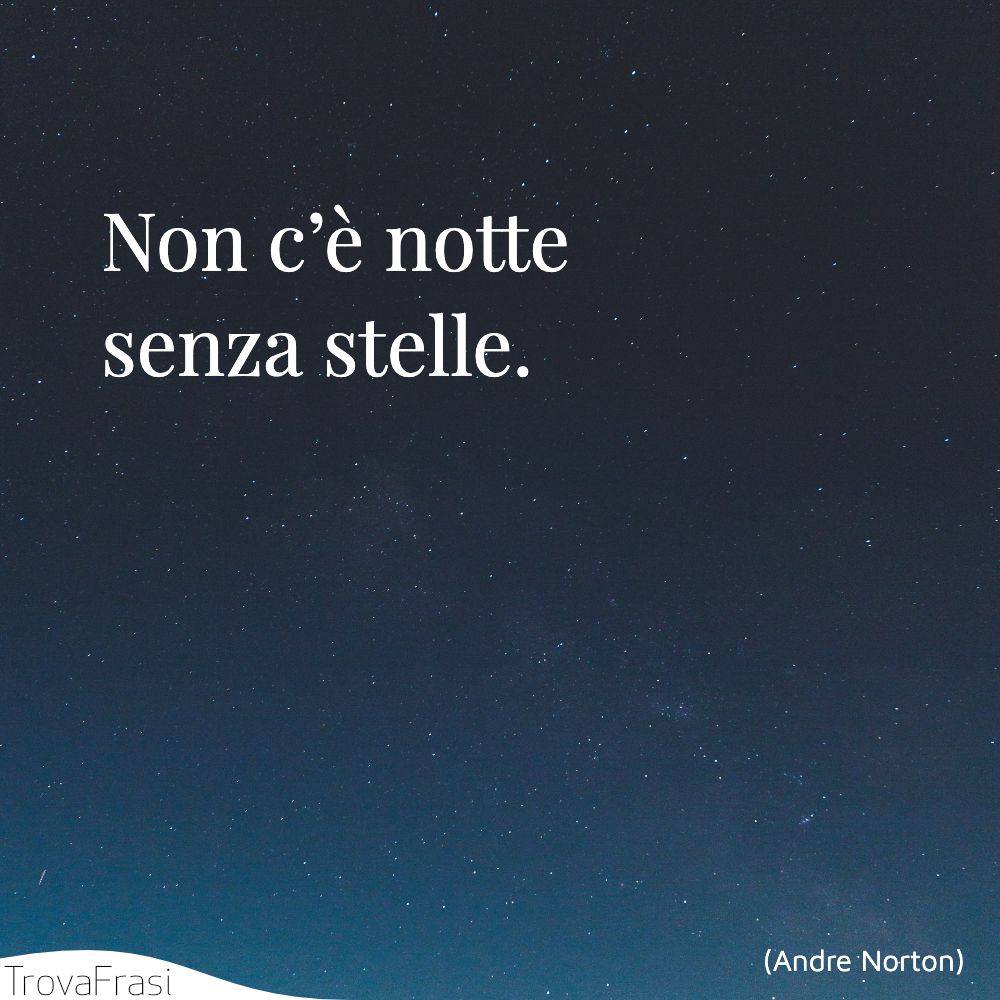 Non c’è notte senza stelle.