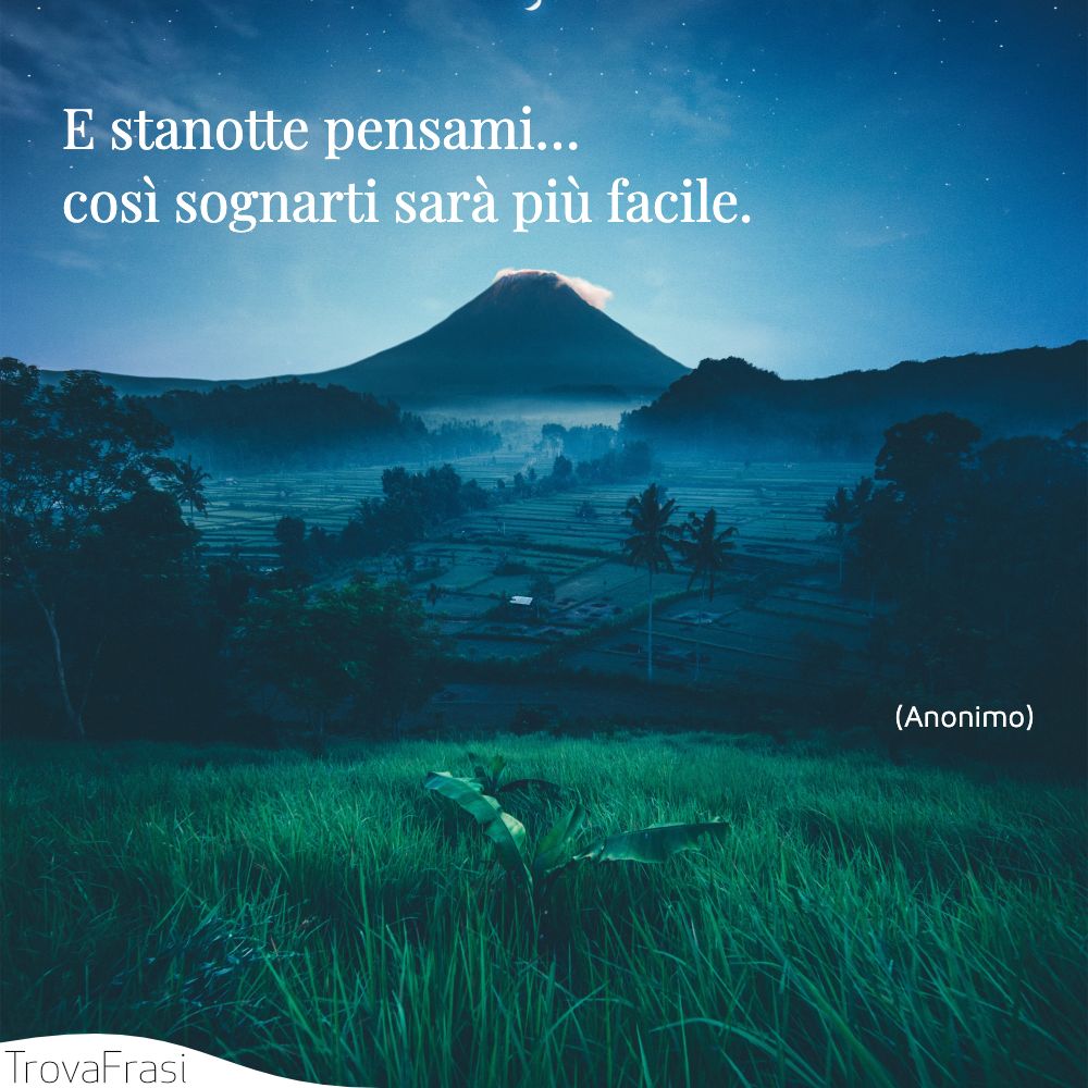 E stanotte pensami… così sognarti sarà più facile.