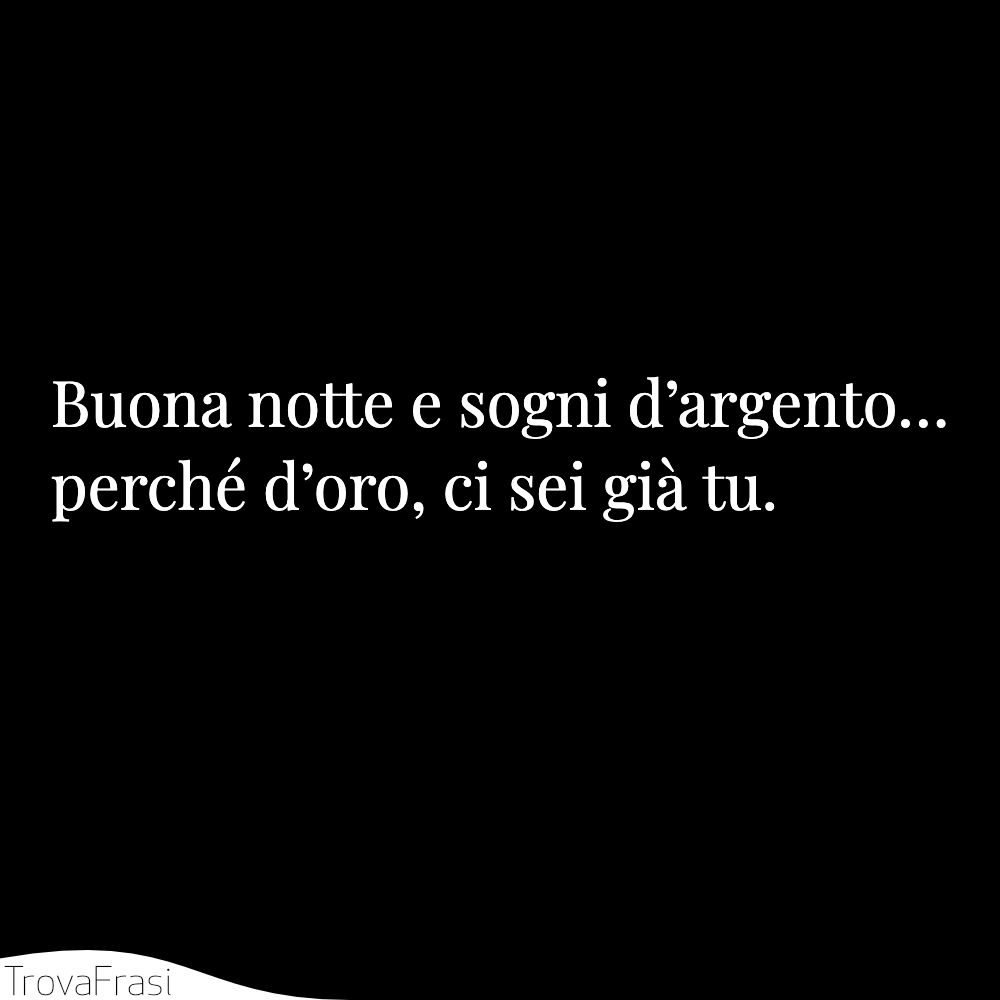 Buona notte e sogni d’argento… perché d’oro, ci sei già tu.