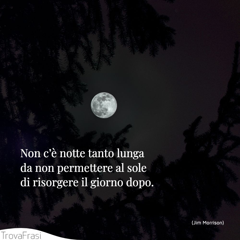 Non c’è notte tanto lunga da non permettere al sole di risorgere il giorno dopo.