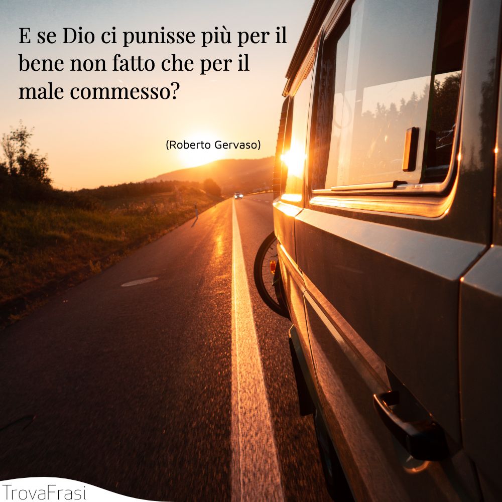 E se Dio ci punisse più per il bene non fatto che per il male commesso?